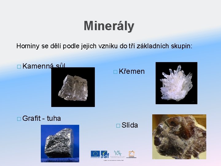 Minerály Horniny se dělí podle jejich vzniku do tří základních skupin: � Kamenná �