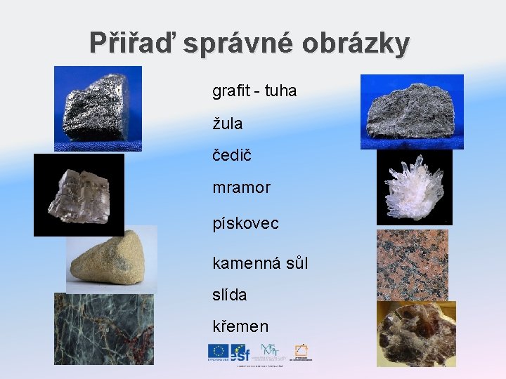 Přiřaď správné obrázky grafit - tuha žula čedič mramor pískovec kamenná sůl slída křemen