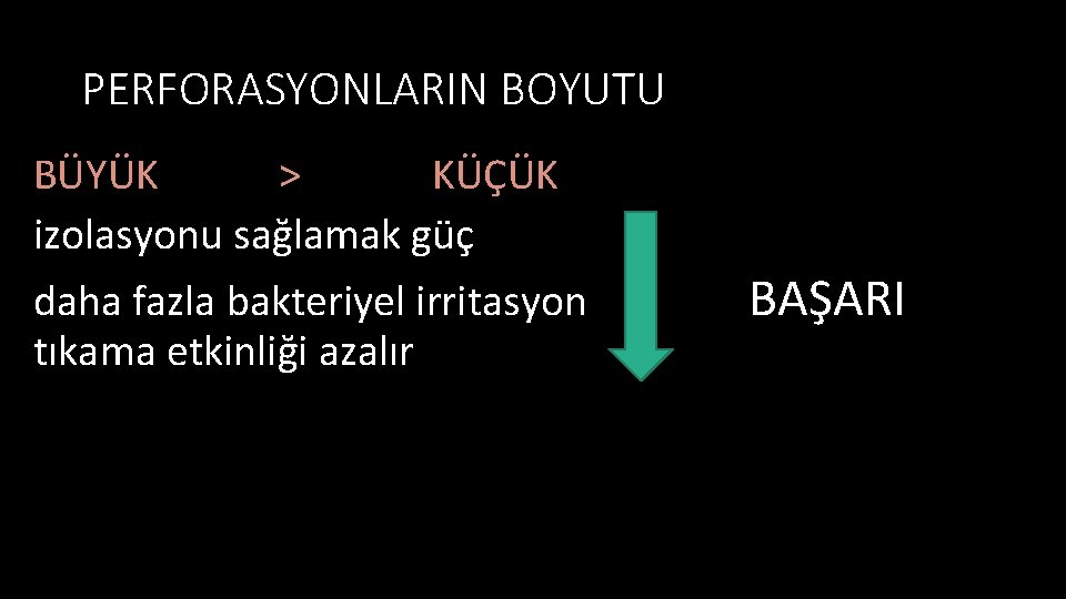 PERFORASYONLARIN BOYUTU BÜYÜK > KÜÇÜK izolasyonu sağlamak güç daha fazla bakteriyel irritasyon tıkama etkinliği