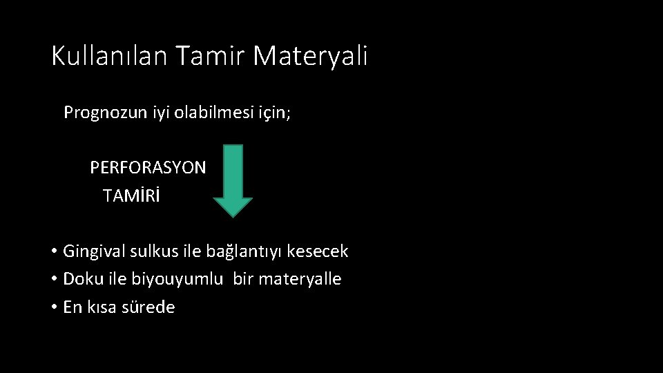 Kullanılan Tamir Materyali Prognozun iyi olabilmesi için; PERFORASYON TAMİRİ • Gingival sulkus ile bağlantıyı