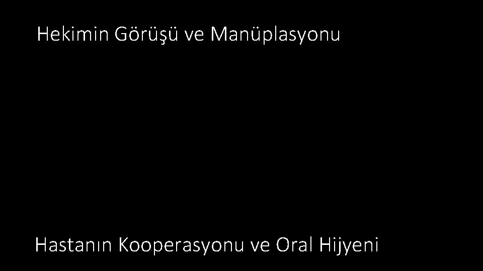 Hekimin Görüşü ve Manüplasyonu Hastanın Kooperasyonu ve Oral Hijyeni 