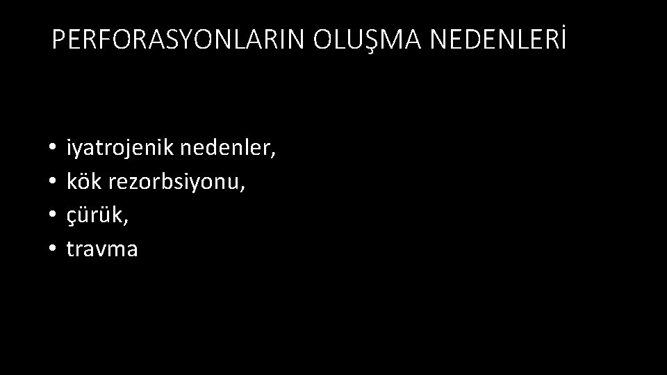 PERFORASYONLARIN OLUŞMA NEDENLERİ • • iyatrojenik nedenler, kök rezorbsiyonu, çürük, travma 