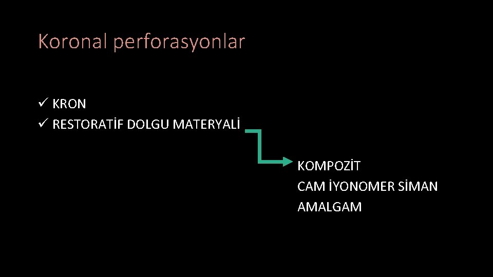 Koronal perforasyonlar ü KRON ü RESTORATİF DOLGU MATERYALİ KOMPOZİT CAM İYONOMER SİMAN AMALGAM 