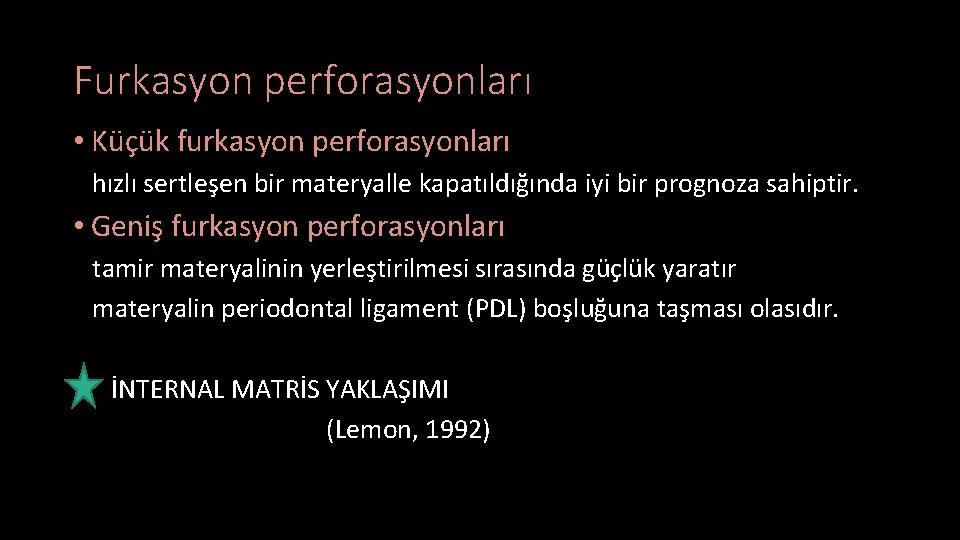 Furkasyon perforasyonları • Küçük furkasyon perforasyonları hızlı sertleşen bir materyalle kapatıldığında iyi bir prognoza