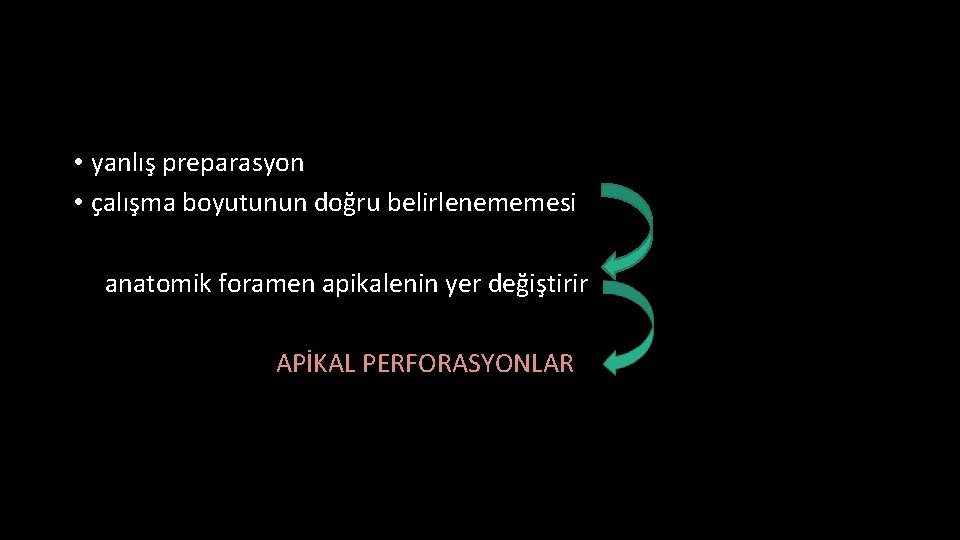  • yanlış preparasyon • çalışma boyutunun doğru belirlenememesi anatomik foramen apikalenin yer değiştirir