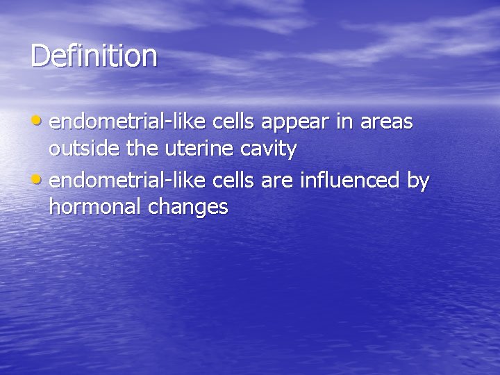 Definition • endometrial-like cells appear in areas outside the uterine cavity • endometrial-like cells