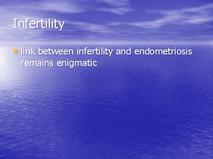 Infertility • link between infertility and endometriosis remains enigmatic 