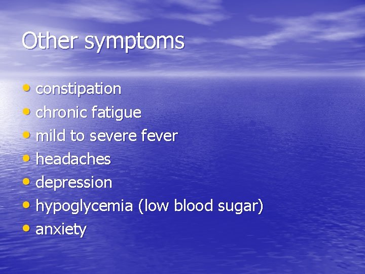 Other symptoms • constipation • chronic fatigue • mild to severe fever • headaches