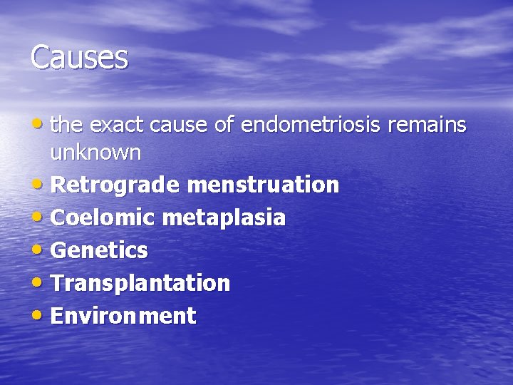 Causes • the exact cause of endometriosis remains unknown • Retrograde menstruation • Coelomic