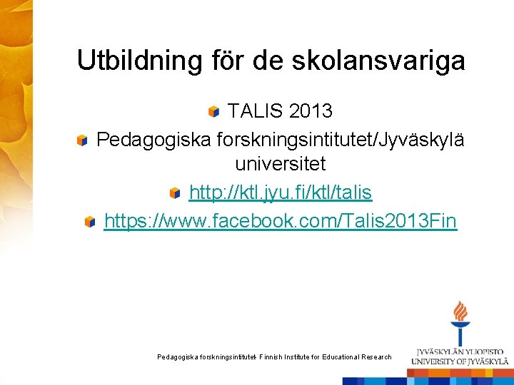 Utbildning för de skolansvariga TALIS 2013 Pedagogiska forskningsintitutet/Jyväskylä universitet http: //ktl. jyu. fi/ktl/talis https:
