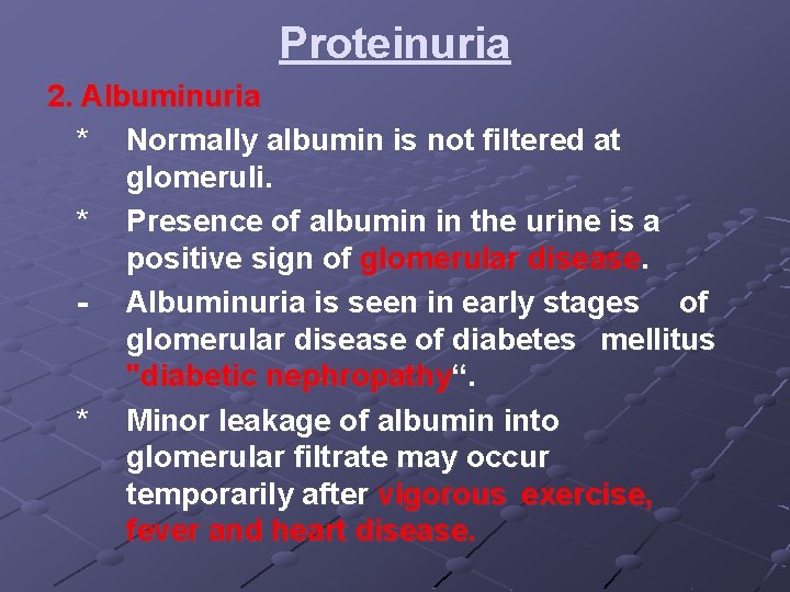 Proteinuria 2. Albuminuria * Normally albumin is not filtered at glomeruli. * Presence of