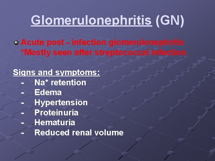 Glomerulonephritis (GN) Acute post - infection glomerulonephritis *Mostly seen after streptococcal infection Signs and