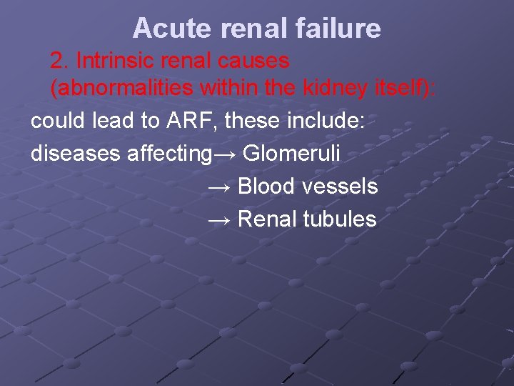 Acute renal failure 2. Intrinsic renal causes (abnormalities within the kidney itself): could lead