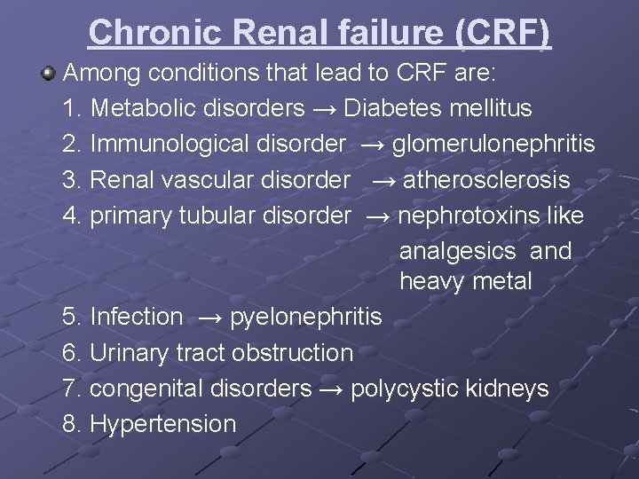 Chronic Renal failure (CRF) Among conditions that lead to CRF are: 1. Metabolic disorders