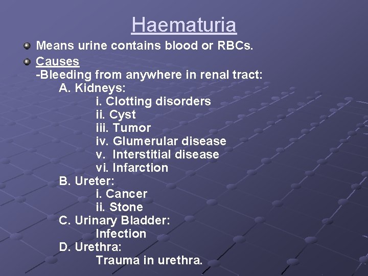 Haematuria Means urine contains blood or RBCs. Causes -Bleeding from anywhere in renal tract:
