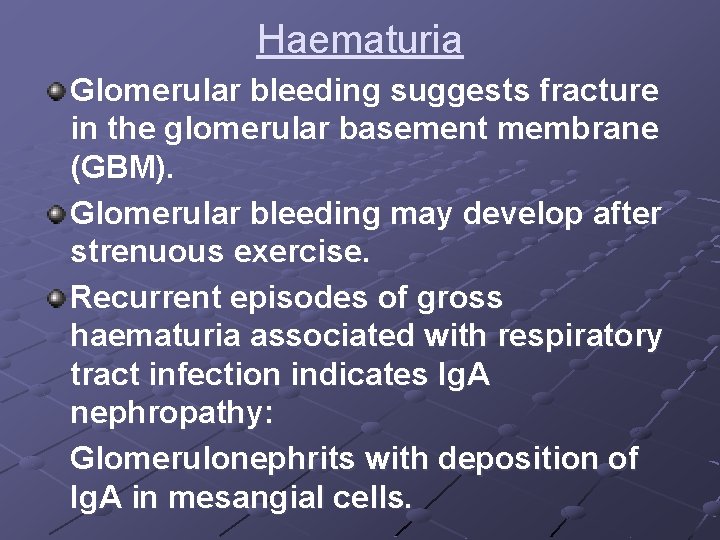 Haematuria Glomerular bleeding suggests fracture in the glomerular basement membrane (GBM). Glomerular bleeding may