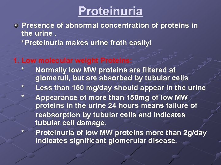 Proteinuria Presence of abnormal concentration of proteins in the urine. *Proteinuria makes urine froth