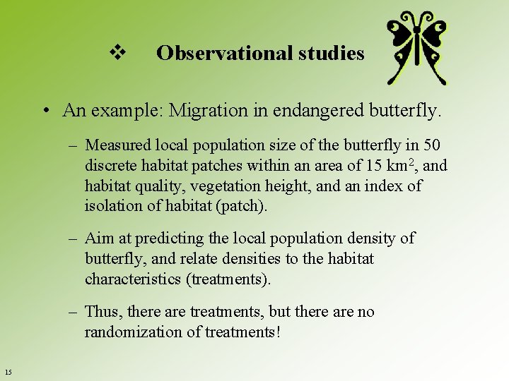 v Observational studies • An example: Migration in endangered butterfly. – Measured local population