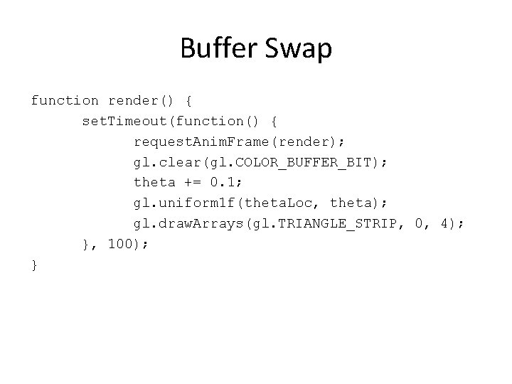 Buffer Swap function render() { set. Timeout(function() { request. Anim. Frame(render); gl. clear(gl. COLOR_BUFFER_BIT);