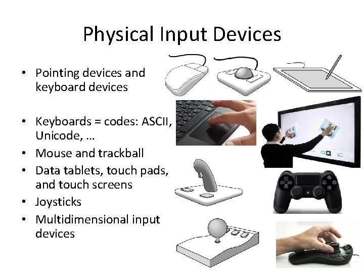 Physical Input Devices • Pointing devices and keyboard devices • Keyboards = codes: ASCII,