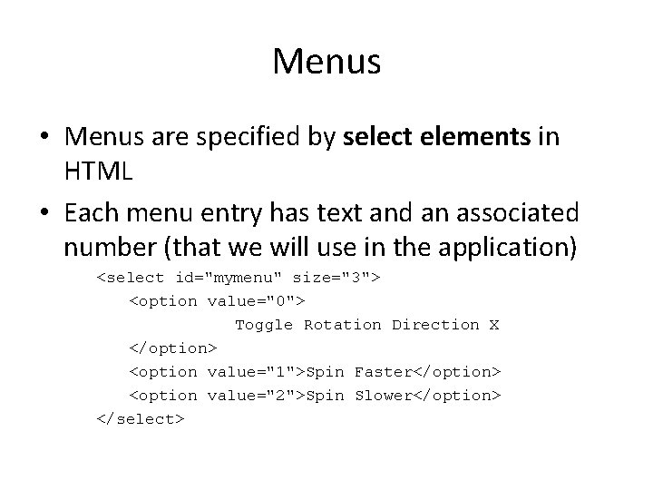 Menus • Menus are specified by select elements in HTML • Each menu entry