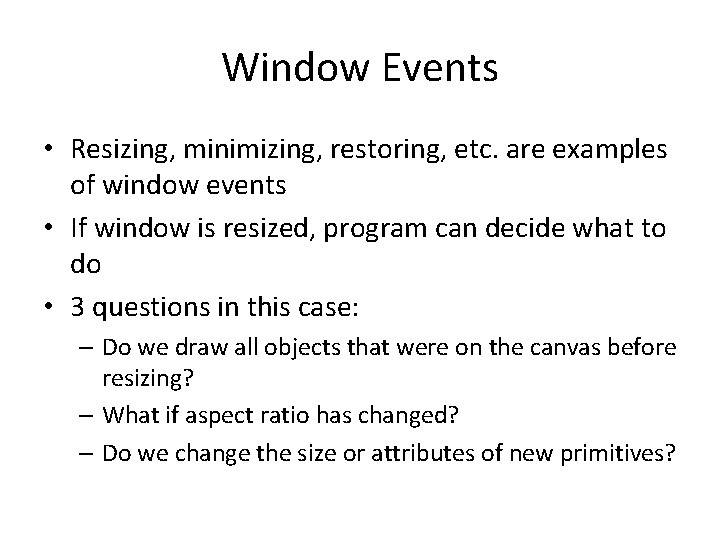 Window Events • Resizing, minimizing, restoring, etc. are examples of window events • If