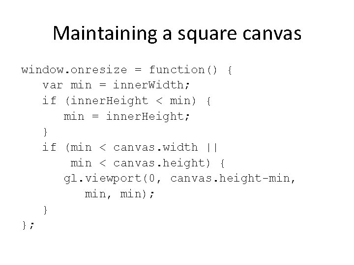 Maintaining a square canvas window. onresize = function() { var min = inner. Width;