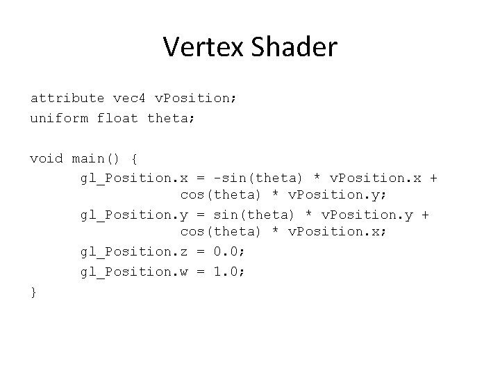 Vertex Shader attribute vec 4 v. Position; uniform float theta; void main() { gl_Position.