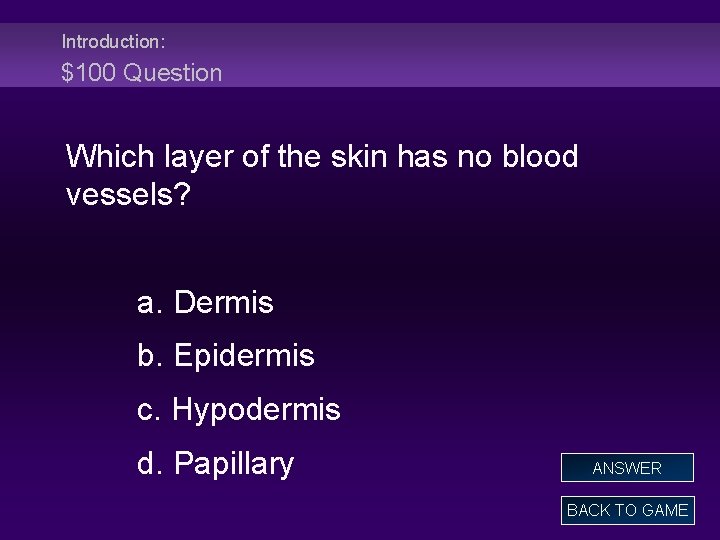 Introduction: $100 Question Which layer of the skin has no blood vessels? a. Dermis