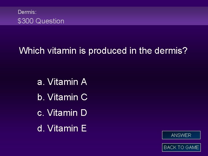 Dermis: $300 Question Which vitamin is produced in the dermis? a. Vitamin A b.