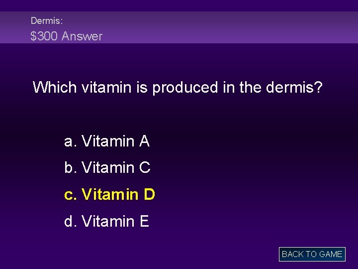 Dermis: $300 Answer Which vitamin is produced in the dermis? a. Vitamin A b.