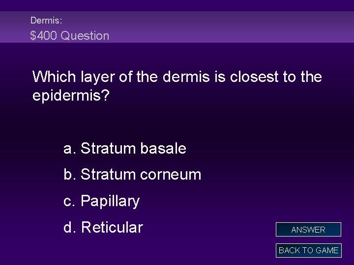 Dermis: $400 Question Which layer of the dermis is closest to the epidermis? a.