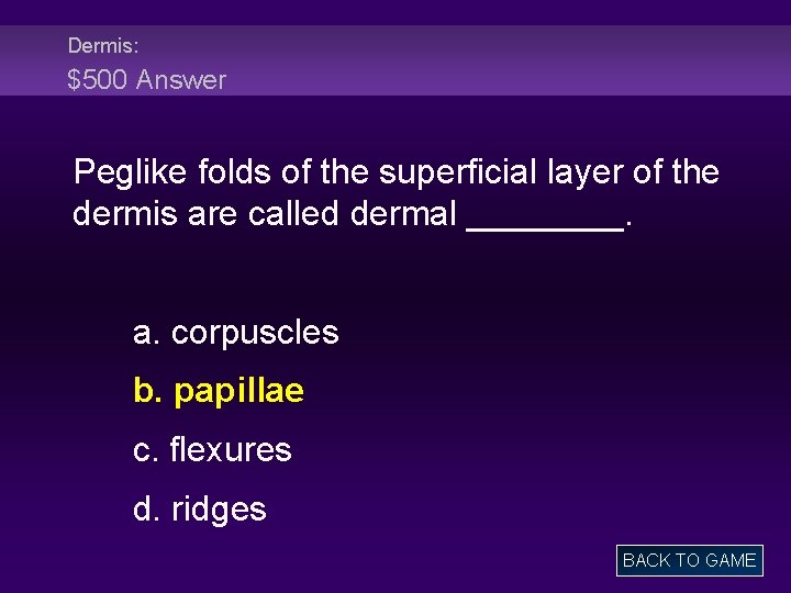 Dermis: $500 Answer Peglike folds of the superficial layer of the dermis are called