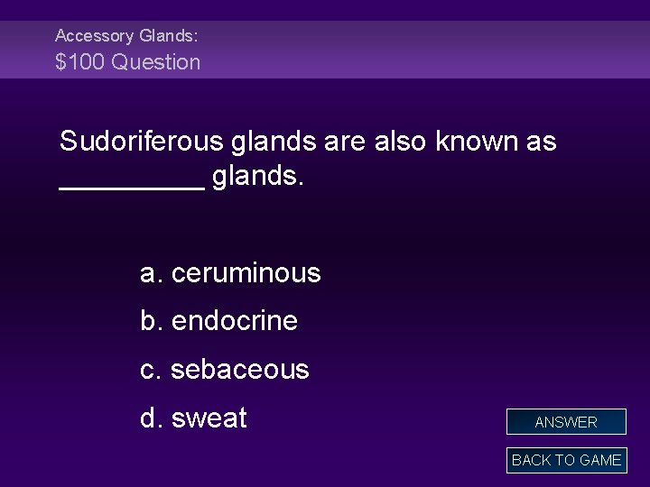 Accessory Glands: $100 Question Sudoriferous glands are also known as _____ glands. a. ceruminous