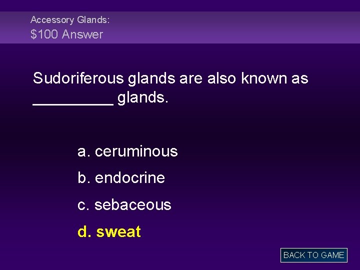 Accessory Glands: $100 Answer Sudoriferous glands are also known as _____ glands. a. ceruminous