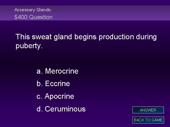Accessory Glands: $400 Question This sweat gland begins production during puberty. a. Merocrine b.