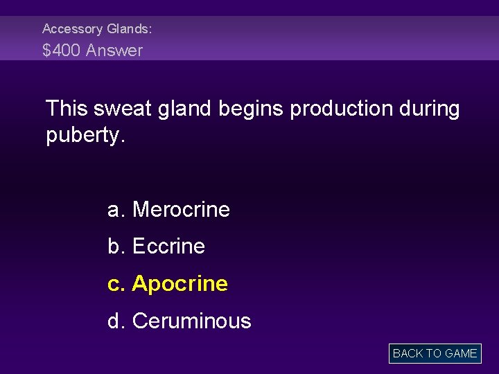 Accessory Glands: $400 Answer This sweat gland begins production during puberty. a. Merocrine b.