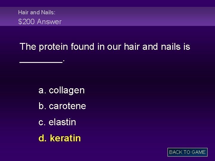 Hair and Nails: $200 Answer The protein found in our hair and nails is