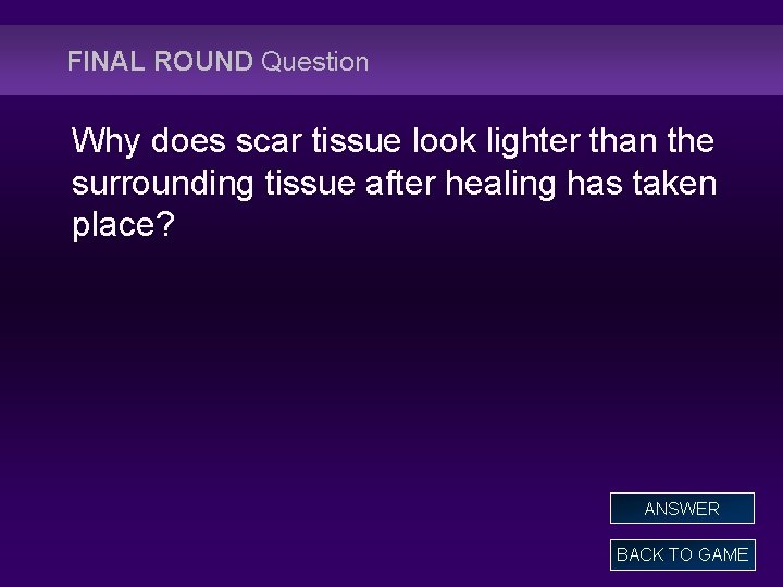 FINAL ROUND Question Why does scar tissue look lighter than the surrounding tissue after