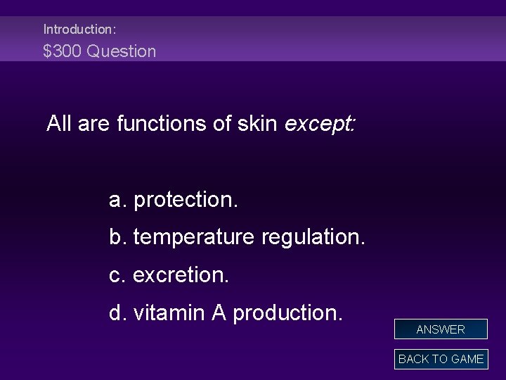 Introduction: $300 Question All are functions of skin except: a. protection. b. temperature regulation.