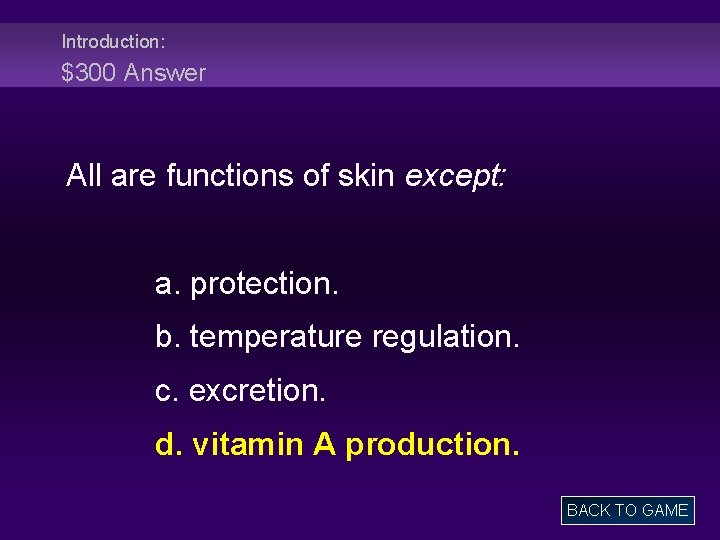 Introduction: $300 Answer All are functions of skin except: a. protection. b. temperature regulation.