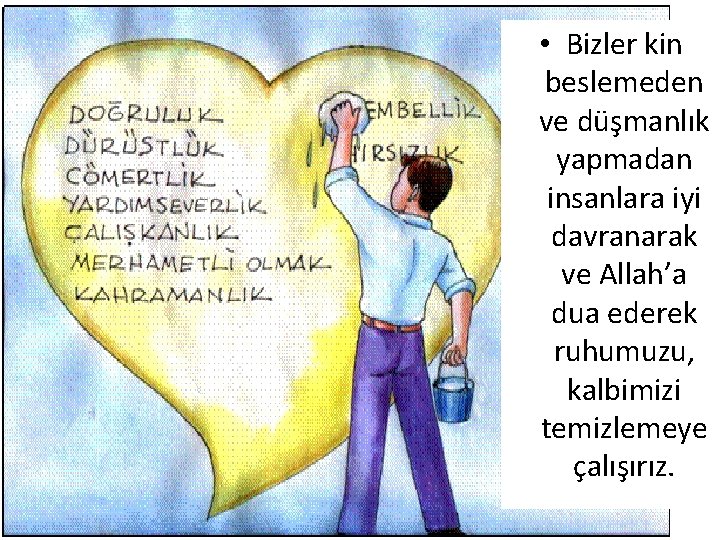  • Bizler kin beslemeden ve düşmanlık yapmadan insanlara iyi davranarak ve Allah’a dua