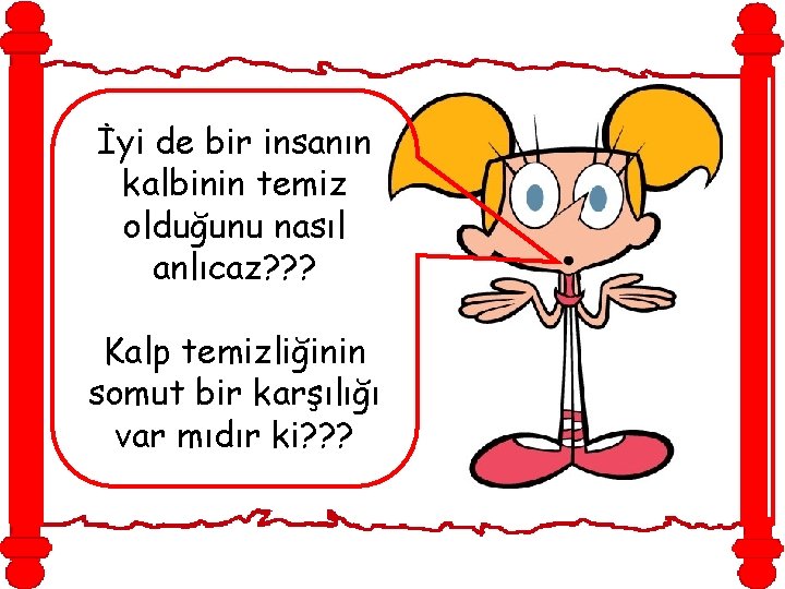 İyi de bir insanın kalbinin temiz olduğunu nasıl anlıcaz? ? ? Kalp temizliğinin somut