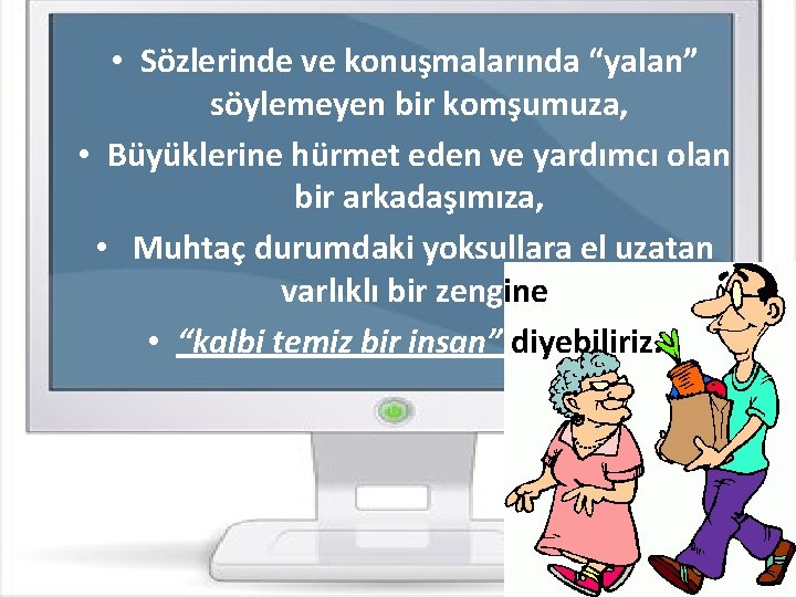  • Sözlerinde ve konuşmalarında “yalan” söylemeyen bir komşumuza, • Büyüklerine hürmet eden ve