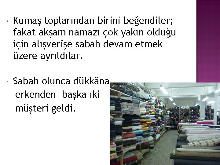  Kumaş toplarından birini beğendiler; fakat akşam namazı çok yakın olduğu için alışverişe sabah