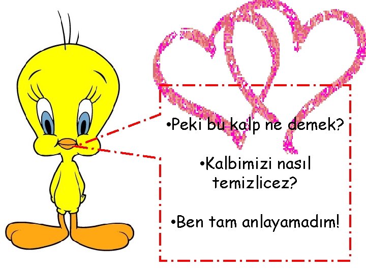  • Peki bu kalp ne demek? • Kalbimizi nasıl temizlicez? • Ben tam