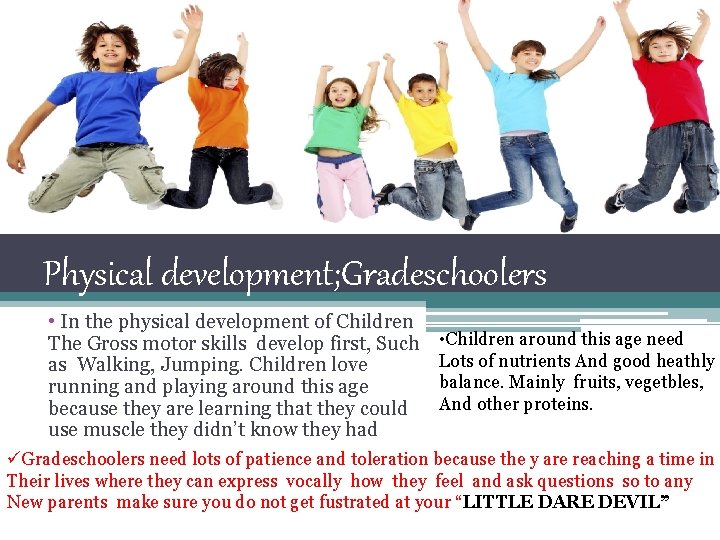 Physical development; Gradeschoolers • In the physical development of Children The Gross motor skills