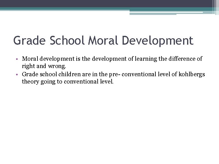Grade School Moral Development • Moral development is the development of learning the difference