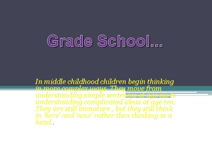 Grade School. . . In middle childhood children begin thinking in more complex ways.
