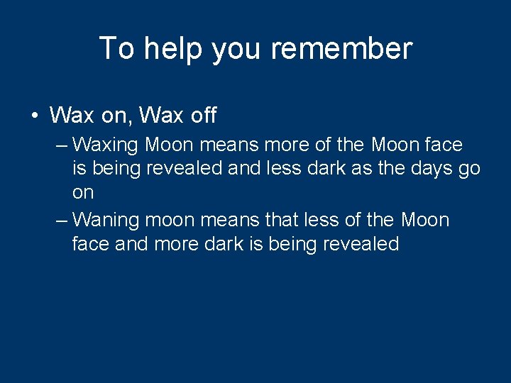 To help you remember • Wax on, Wax off – Waxing Moon means more